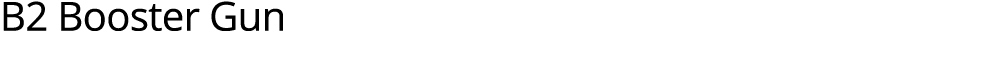 B2 Booster Gun