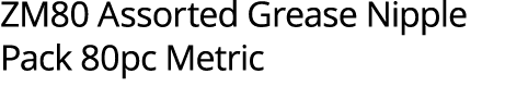 ZM80 Assorted Grease Nipple Pack 80pc Metric