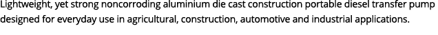 Lightweight, yet strong noncorroding aluminium die cast construction portable diesel transfer pump designed for every...