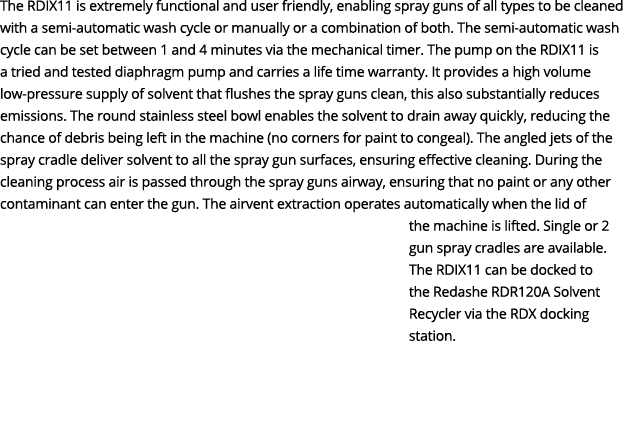 The RDIX11 is extremely functional and user friendly, enabling spray guns of all types to be cleaned with a semi-auto...